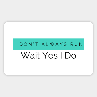 I Don't Always Run Wait Yes I Do Magnet